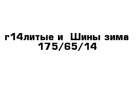 r14литые и  Шины зима 175/65/14